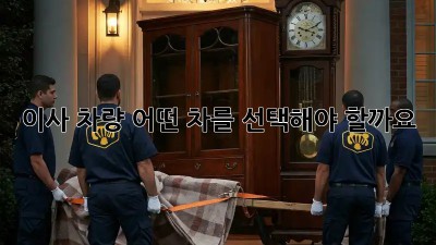 이사 차량, 어떤 차를 선택해야 할까요?